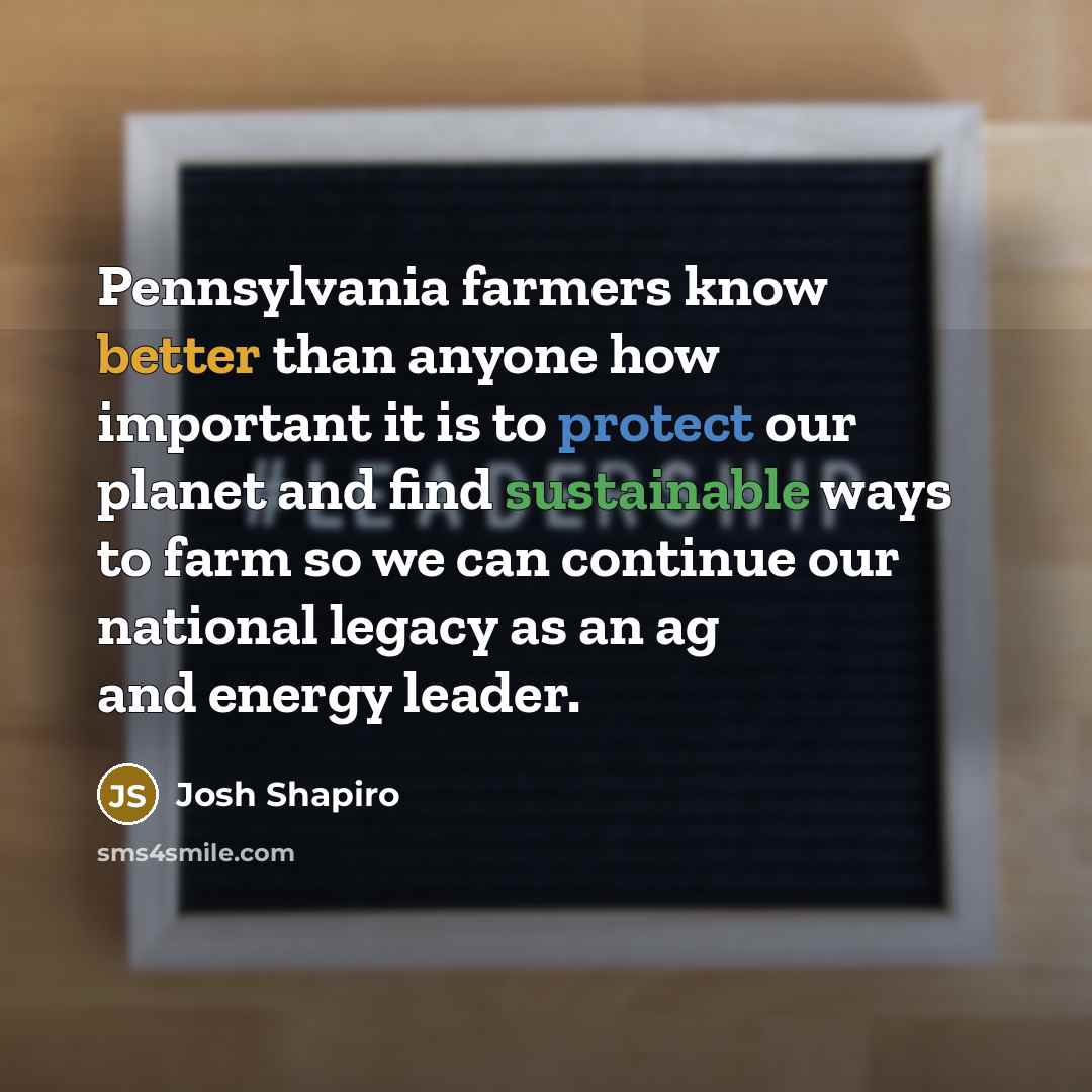 “Pennsylvania farmers know better than anyone how important it is to protect our planet and find sustainable ways to farm so we can continue our national legacy as an ag and energy leader.” quote by Josh Shapiro