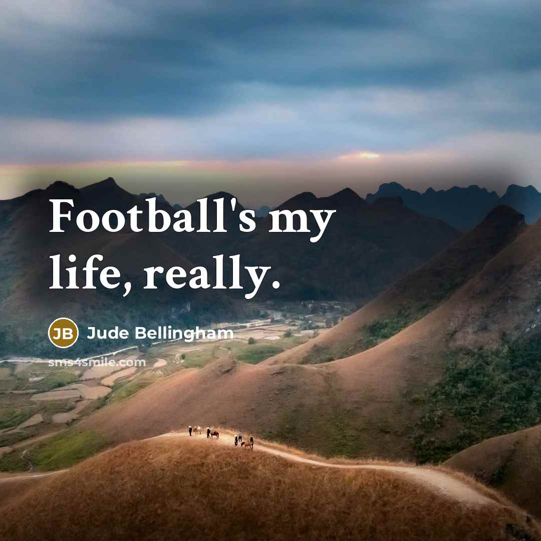 “Football's my life, really.…” quote by Jude Bellingham