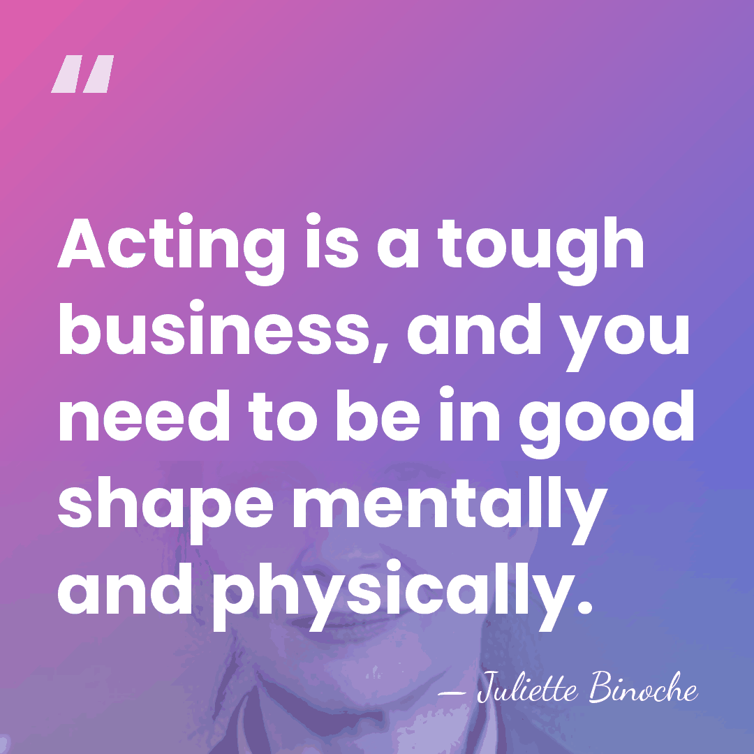 Acting is a tough business, and you need to be in good&hellip; - Juliette Binoche