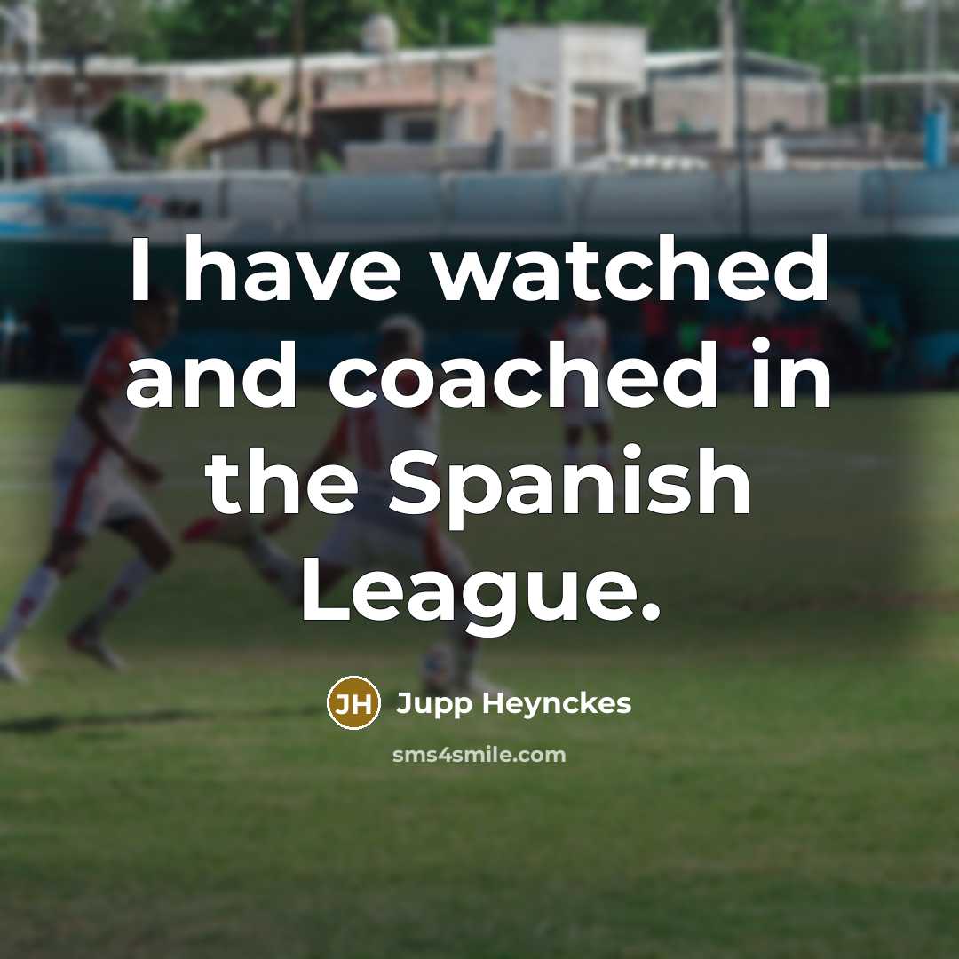 “I have watched and coached in the Spanish League.…” quote by Jupp Heynckes