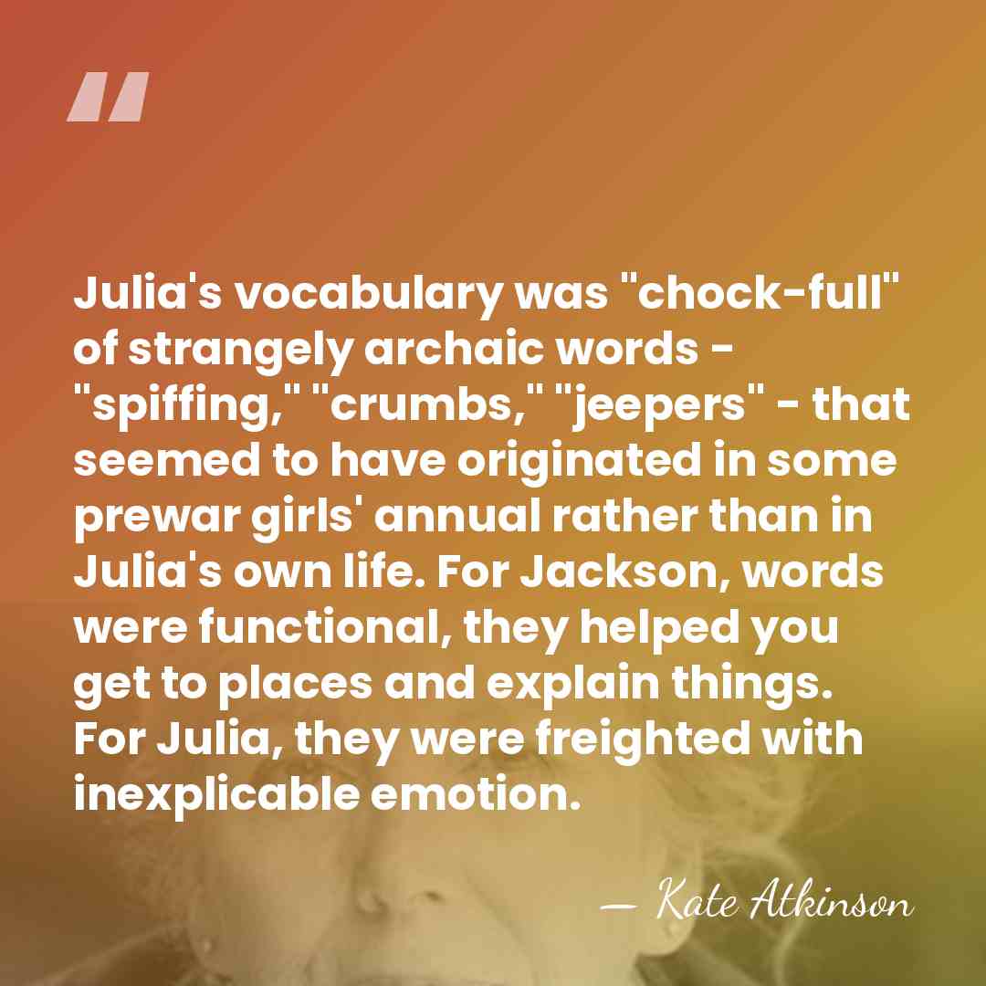 Julia's vocabulary was "chock-full" of strangely archaic words - "spiffing," "crumbs," "jeepers"&hellip; - Kate Atkinson