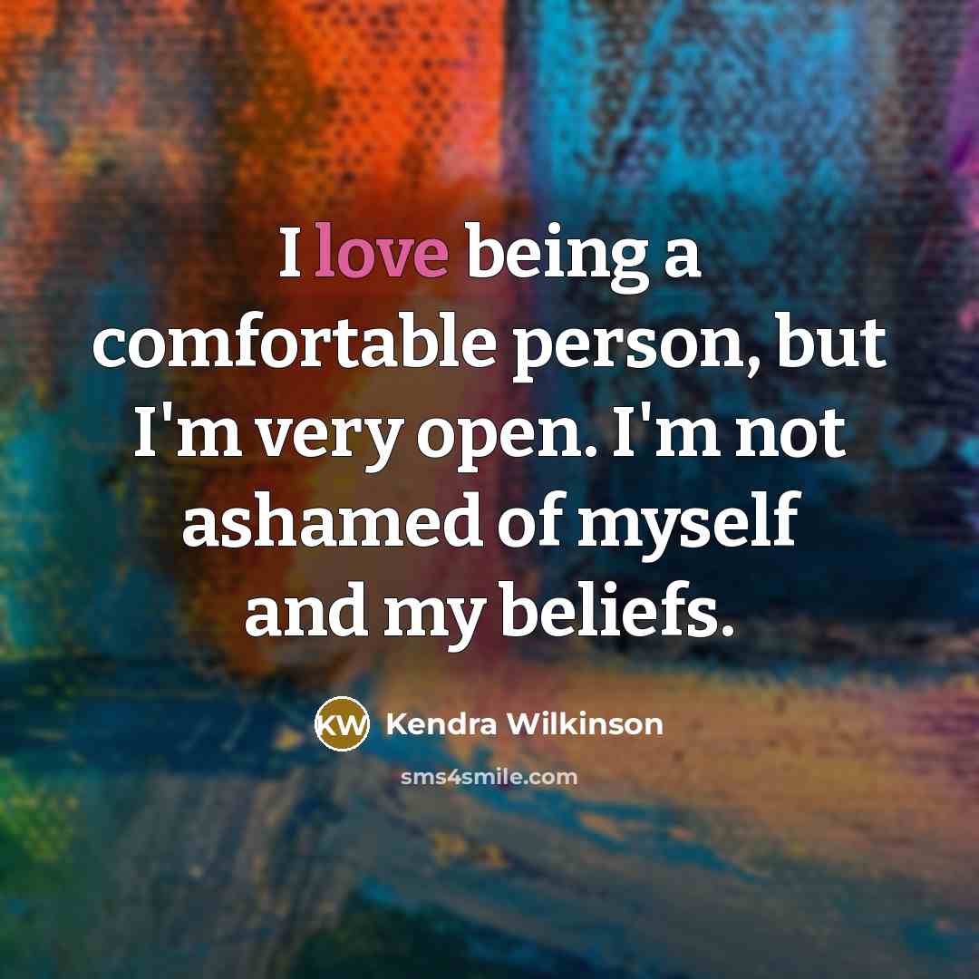 “I love being a comfortable person, but I'm very open.…” quote by Kendra Wilkinson