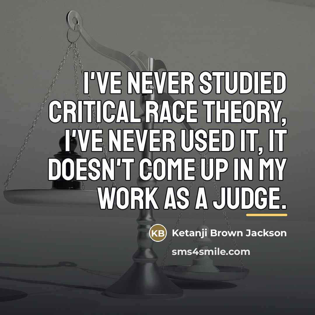 “I've never studied critical race theory, I've never used it,…” quote by Ketanji Brown Jackson