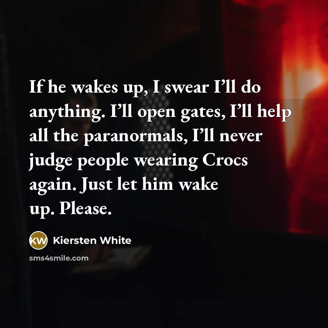 “If he wakes up, I swear I’ll do anything. I’ll…” quote by Kiersten White