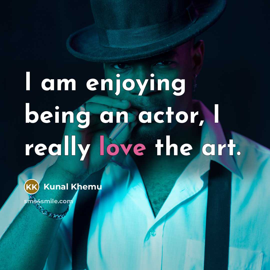 “I am enjoying being an actor, I really love the…” quote by Kunal Khemu
