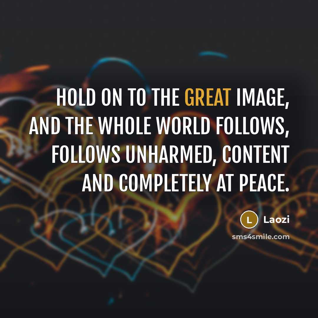 “Hold on to the great image, and the whole world…” quote by Laozi