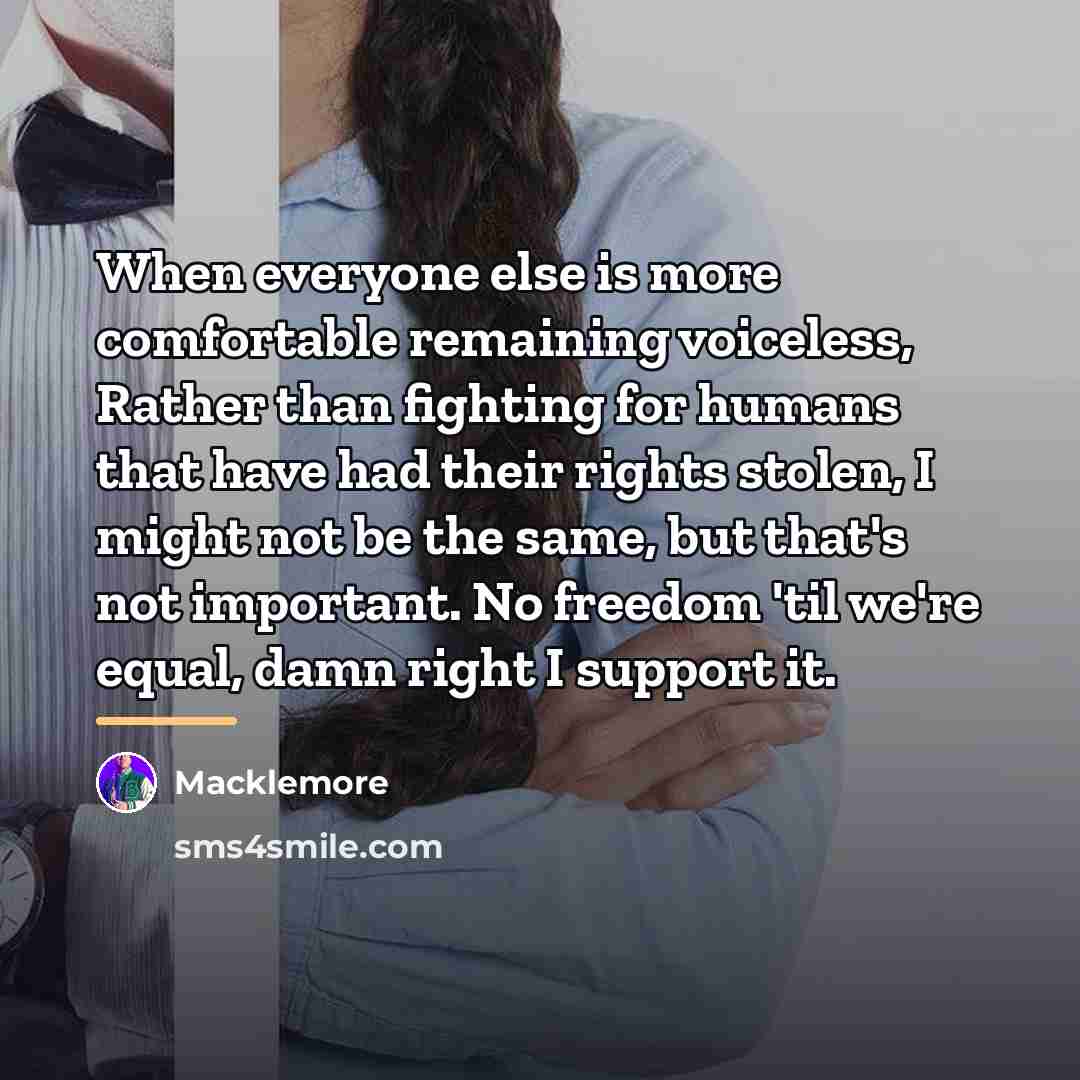 “When everyone else is more comfortable remaining voiceless, Rather than…” quote by Macklemore