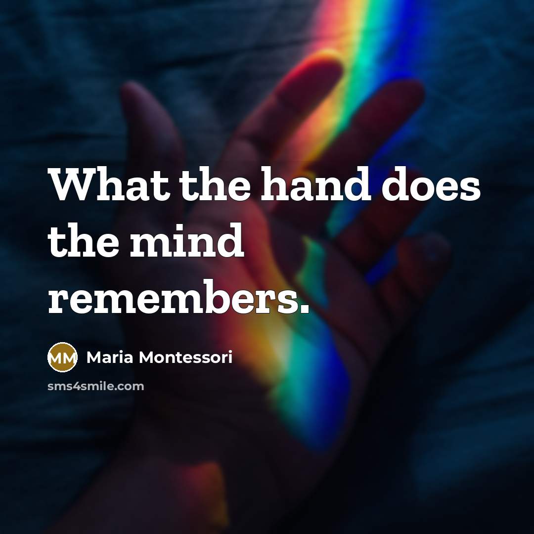 “What the hand does the mind remembers.…” quote by Maria Montessori