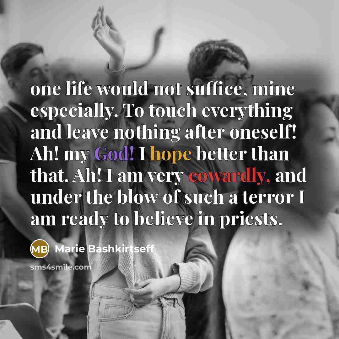 “one life would not suffice, mine especially. To touch everything…” quote by Marie Bashkirtseff