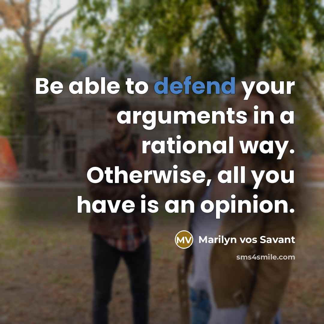 “Be able to defend your arguments in a rational way.…” quote by Marilyn vos Savant