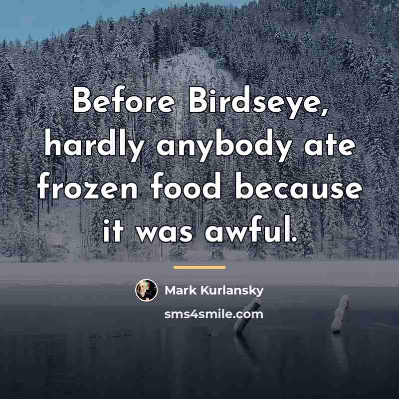 “Before Birdseye, hardly anybody ate frozen food because it was…” quote by Mark Kurlansky