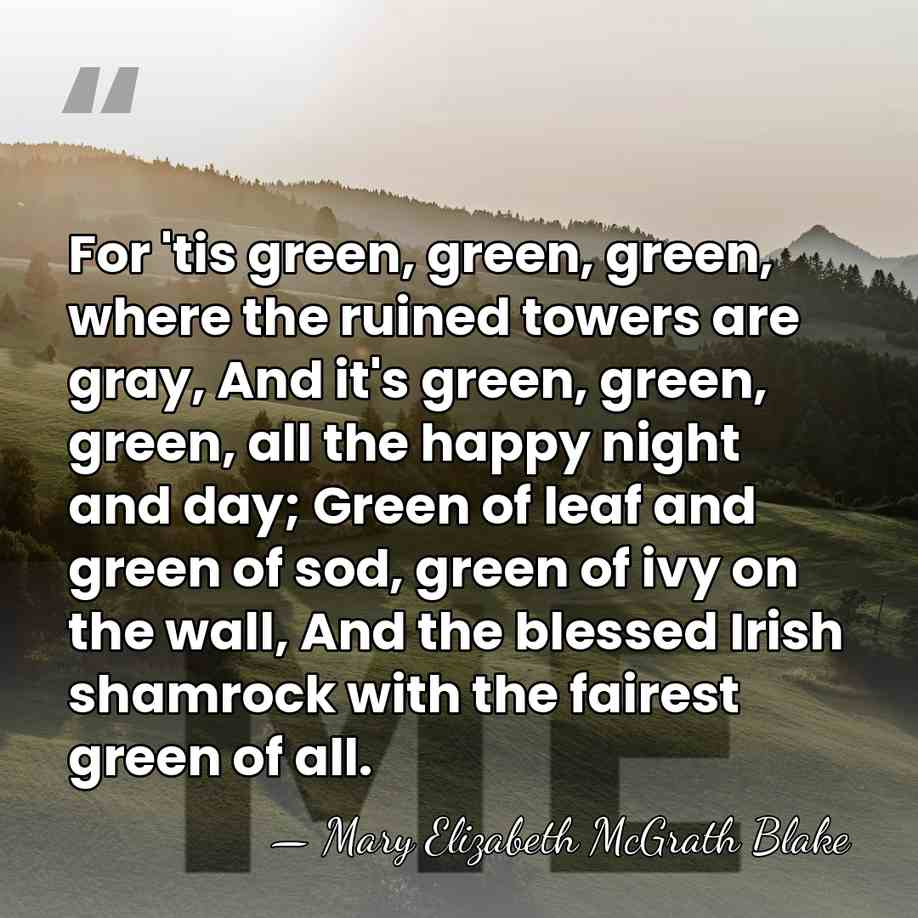 For 'tis green, green, green, where the ruined towers are gray, And&hellip; - Mary Elizabeth McGrath Blake