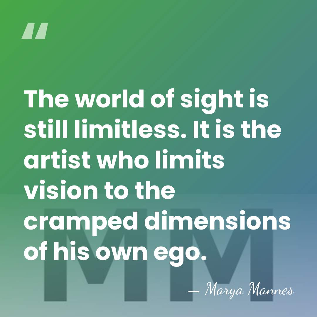 The world of sight is still limitless. It is the artist who&hellip; - Marya Mannes