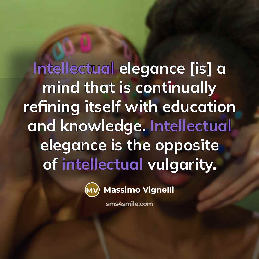 “Intellectual elegance [is] a mind that is continually refining itself…” quote by Massimo Vignelli