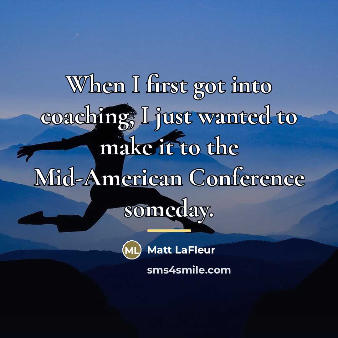 “When I first got into coaching, I just wanted to…” quote by Matt LaFleur