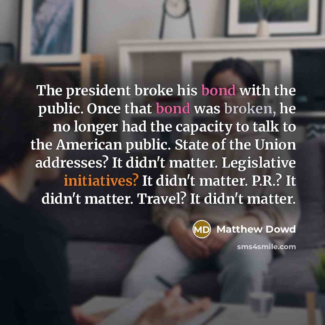 “The president broke his bond with the public. Once that…” quote by Matthew Dowd