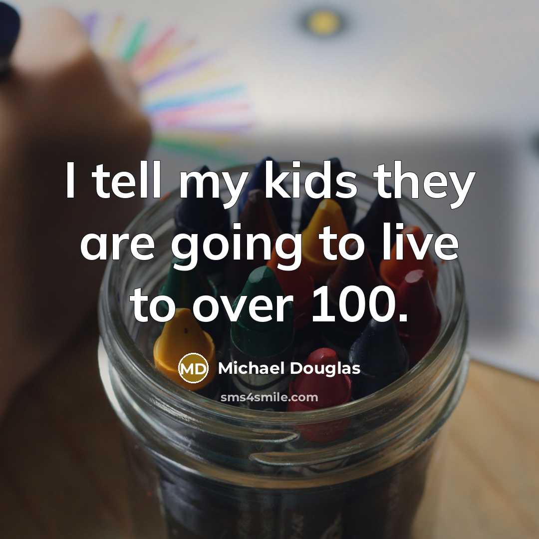 “I tell my kids they are going to live to…” quote by Michael Douglas