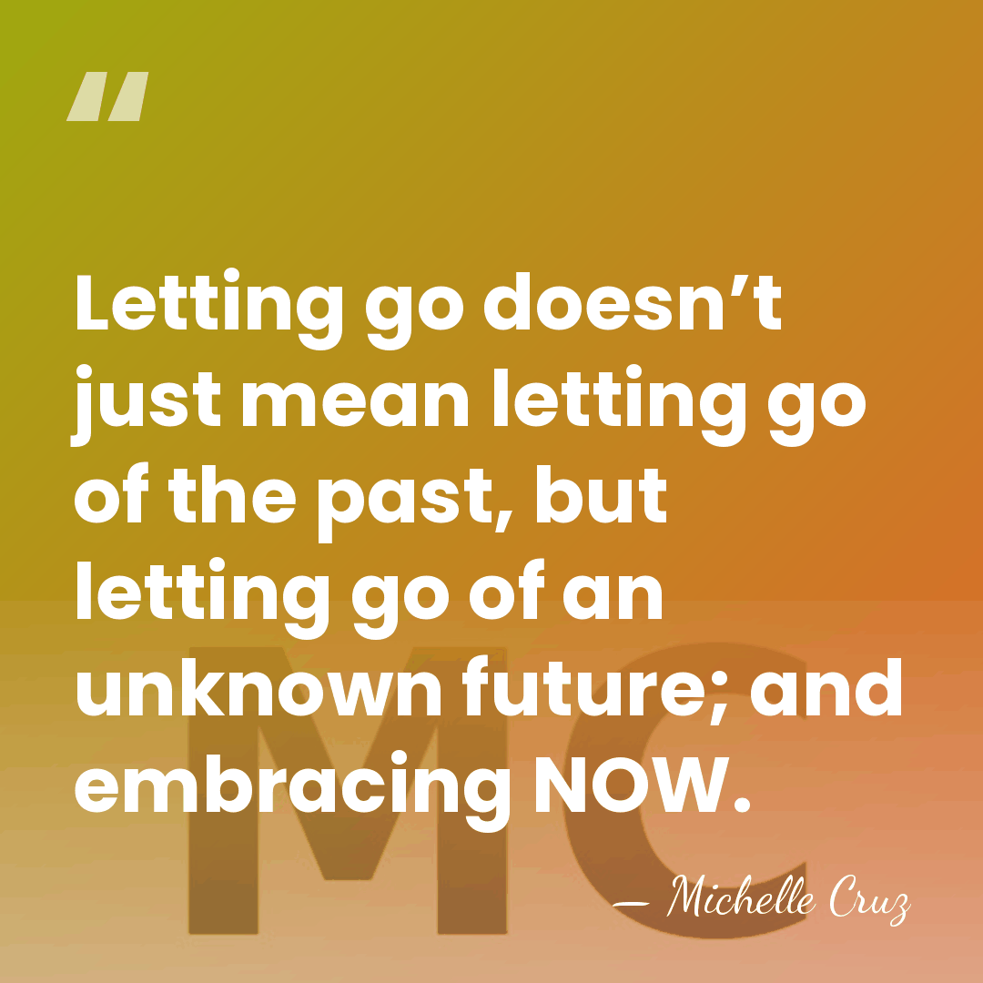 Letting go doesn’t just mean letting go of the past, but letting&hellip; - Michelle Cruz