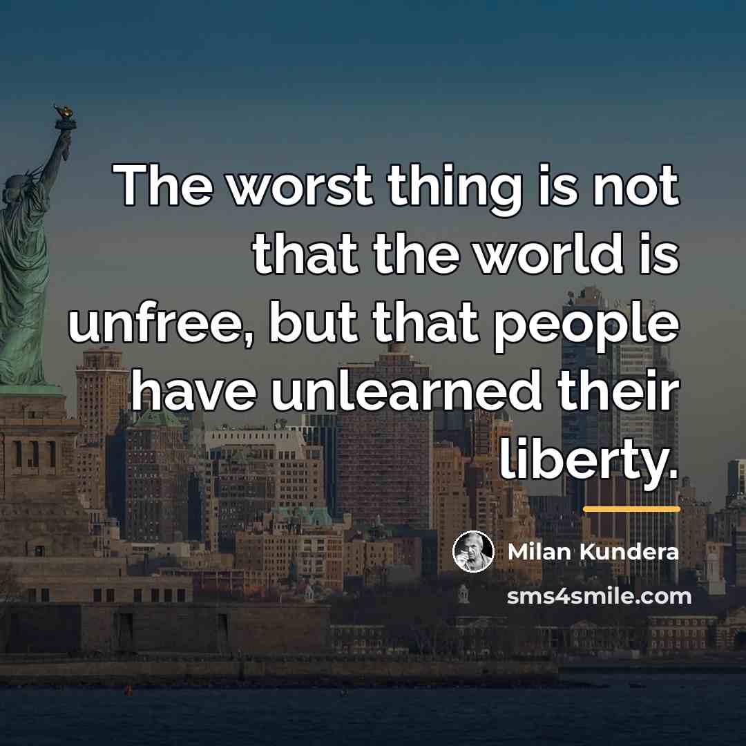“The worst thing is not that the world is unfree,…” quote by Milan Kundera