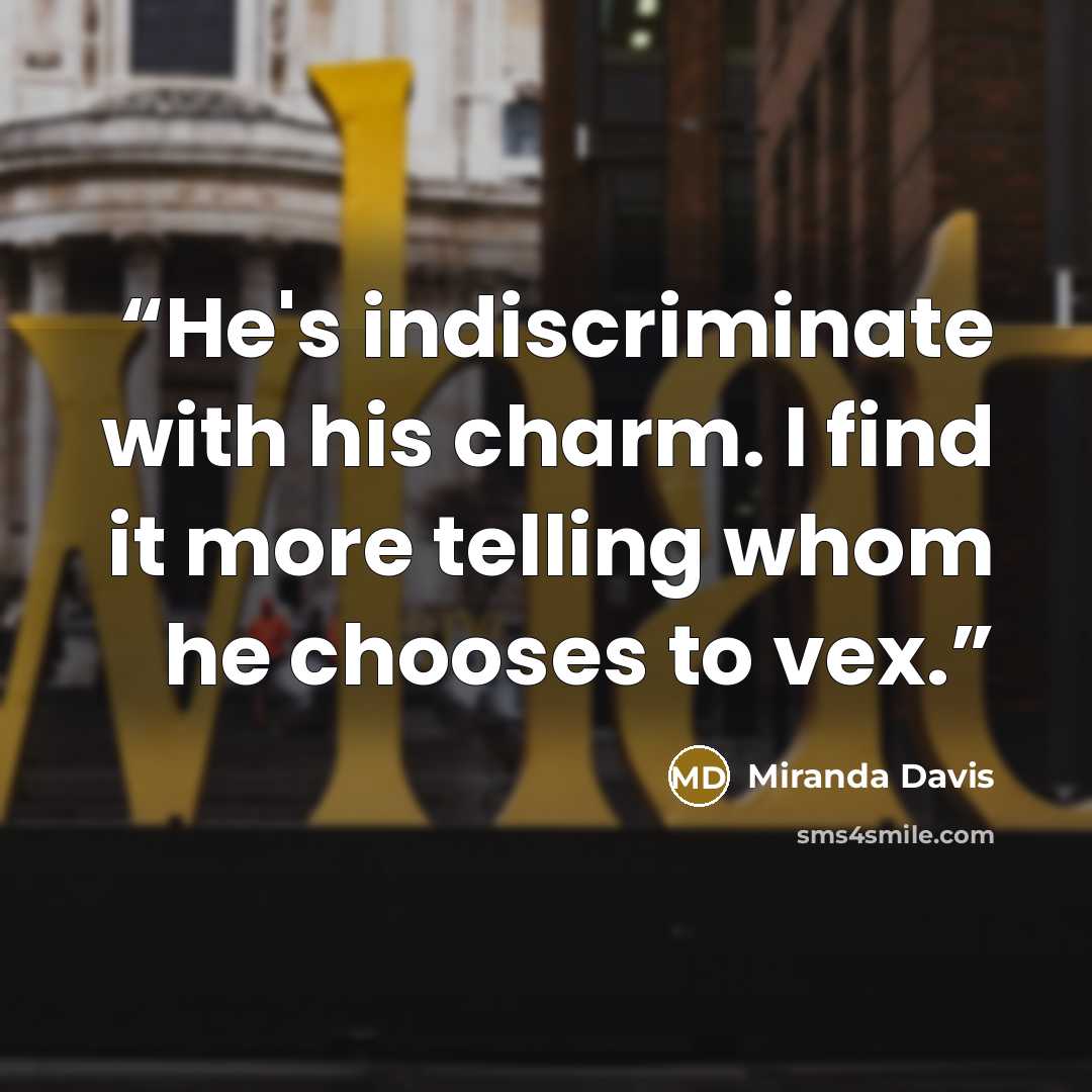 “He's indiscriminate with his charm. I find it more telling whom he chooses to vex.” quote by Miranda Davis