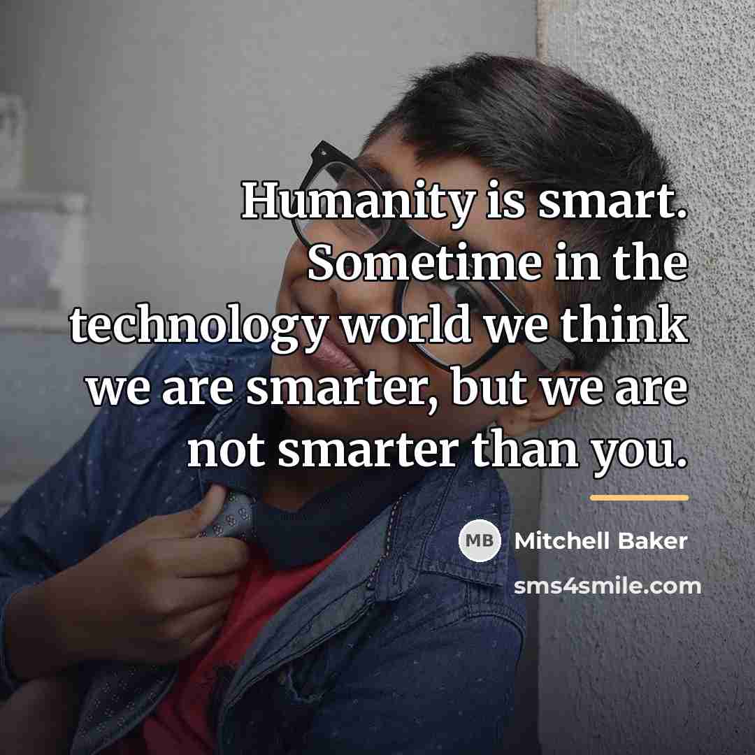 “Humanity is smart. Sometime in the technology world we think…” quote by Mitchell Baker