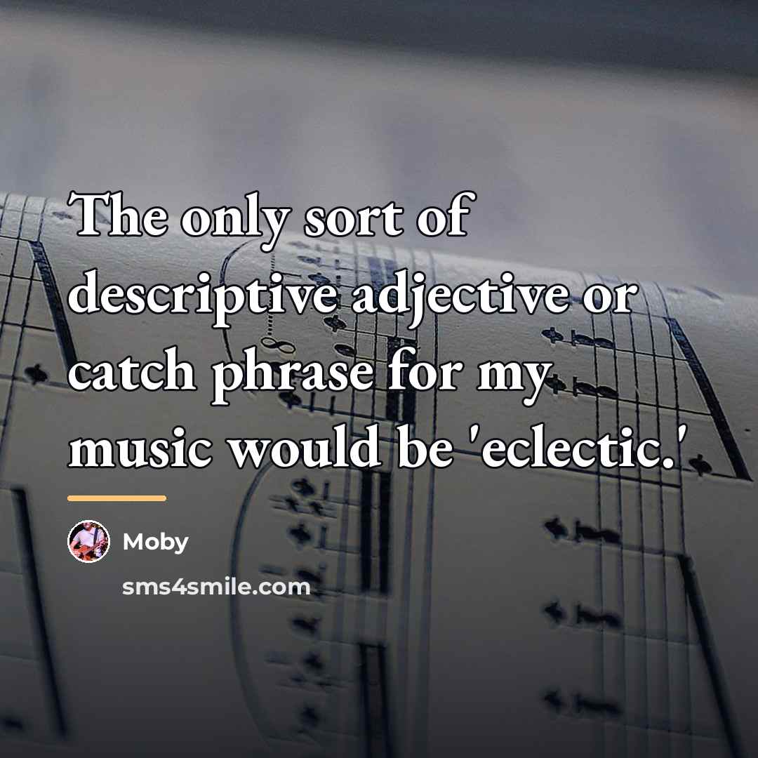 “The only sort of descriptive adjective or catch phrase for…” quote by Moby