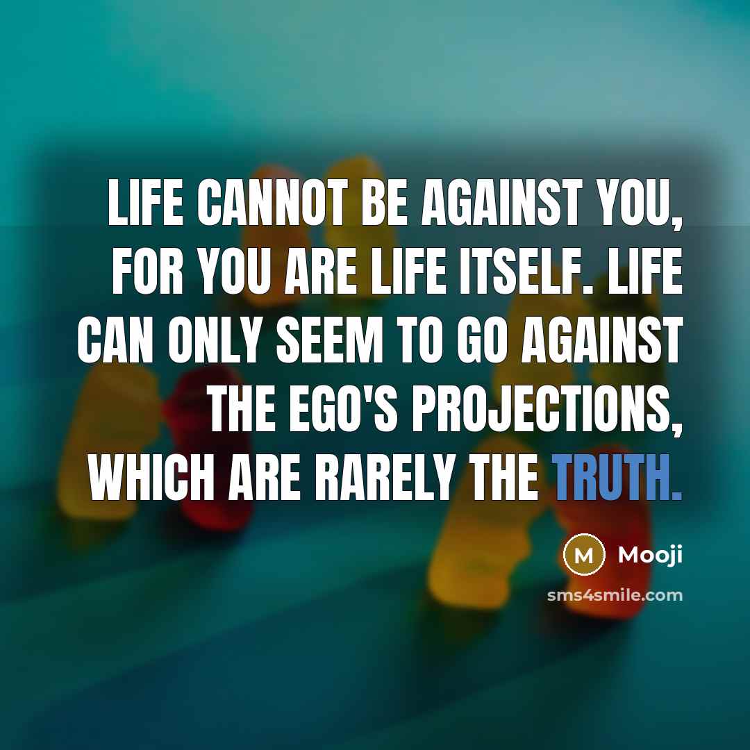 “Life cannot be against you, for you are Life itself.…” quote by Mooji