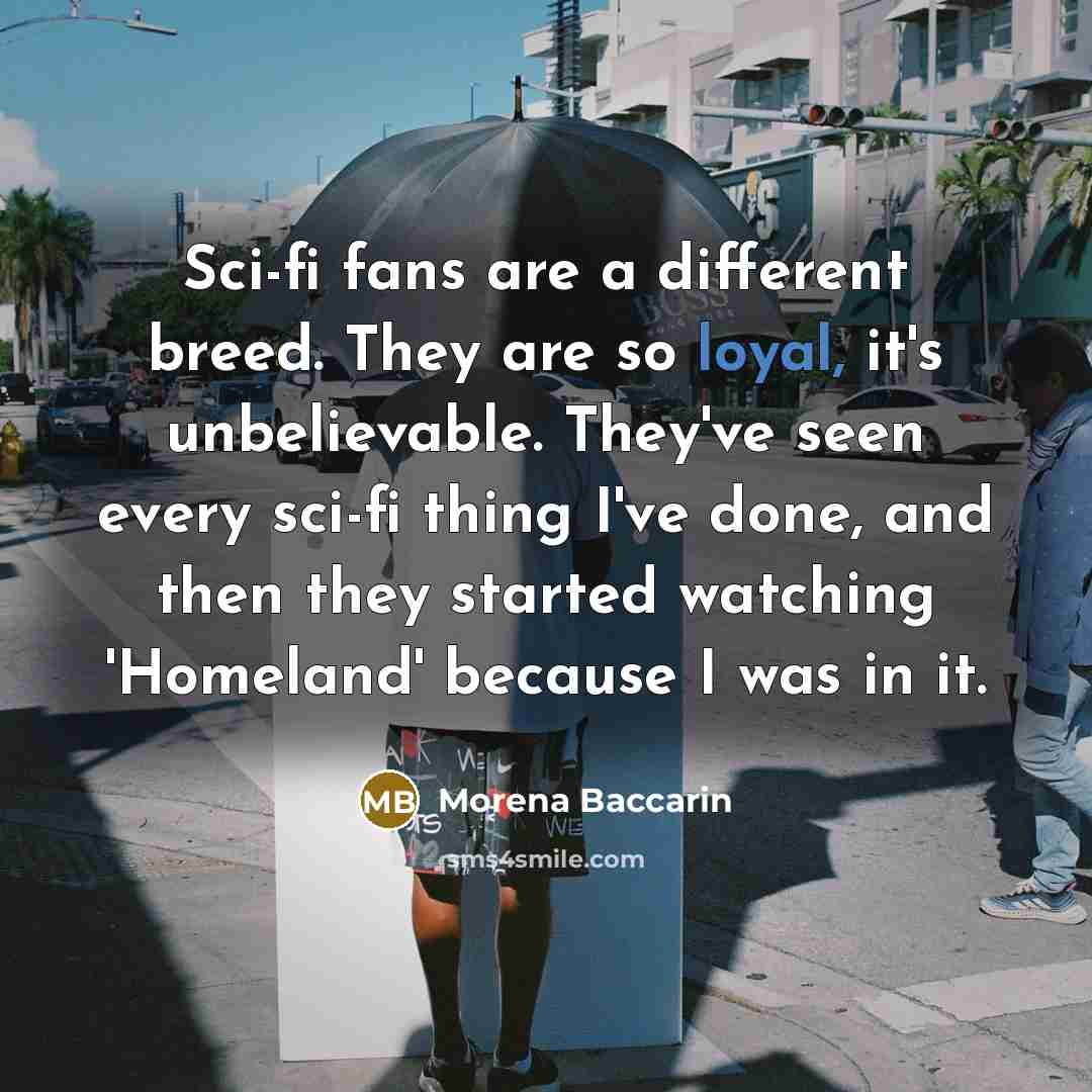 “Sci-fi fans are a different breed. They are so loyal,…” quote by Morena Baccarin