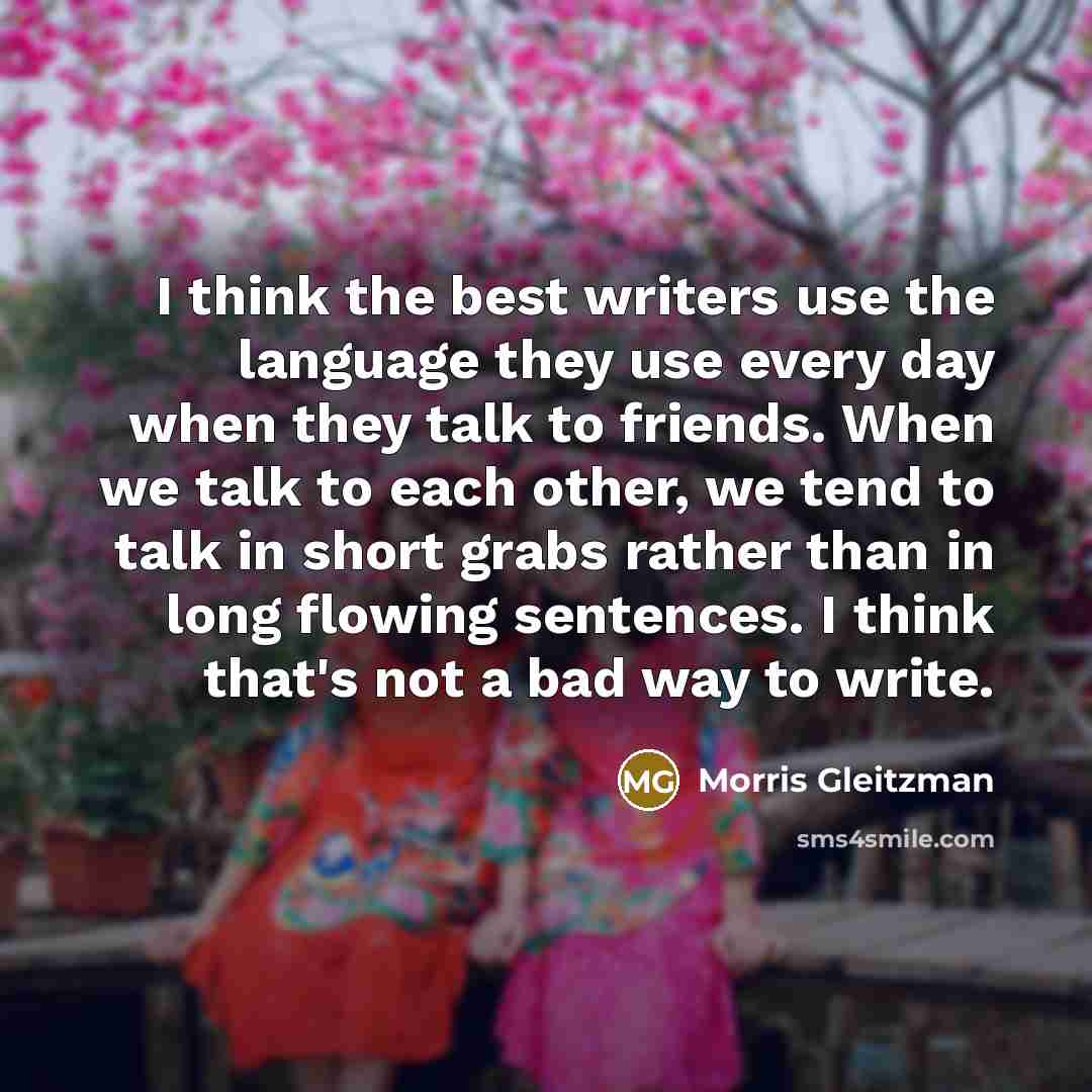 “I think the best writers use the language they use…” quote by Morris Gleitzman