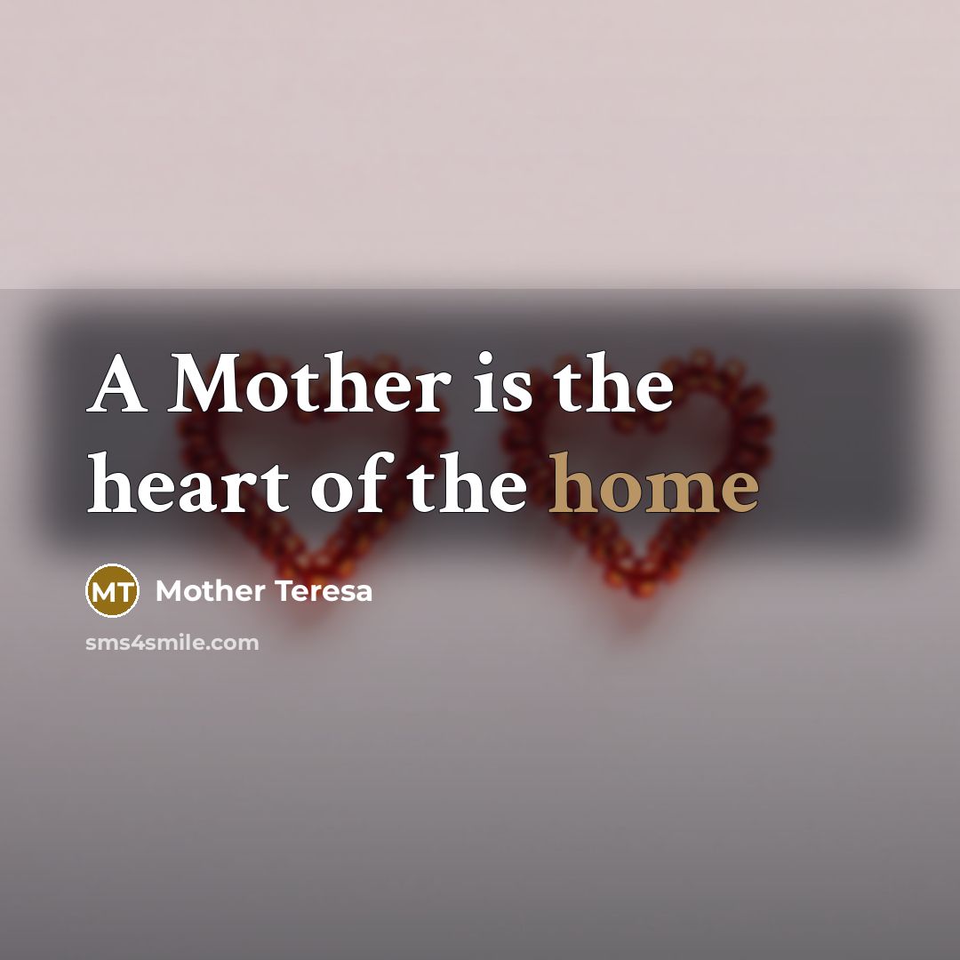 “A Mother is the heart of the home…” quote by Mother Teresa