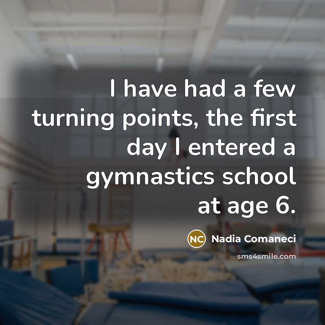 “I have had a few turning points, the first day…” quote by Nadia Comaneci