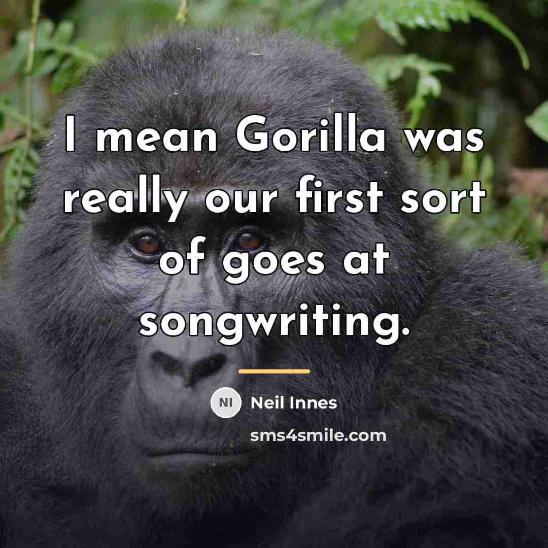 “I mean Gorilla was really our first sort of goes…” quote by Neil Innes