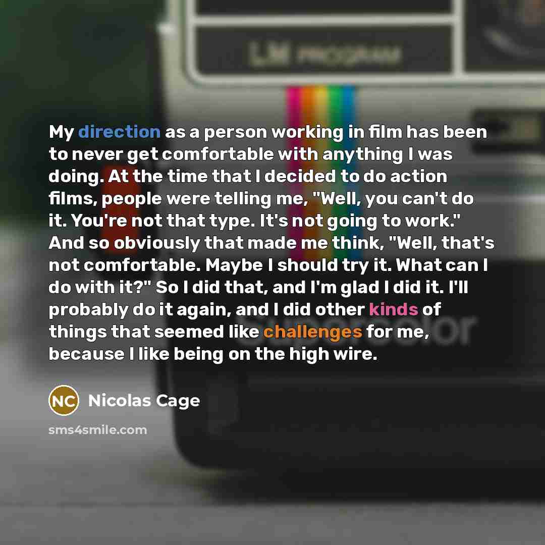 “My direction as a person working in film has been…” quote by Nicolas Cage