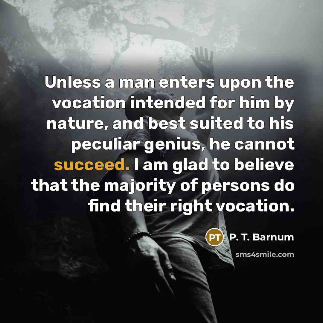 “Unless a man enters upon the vocation intended for him…” quote by P. T. Barnum