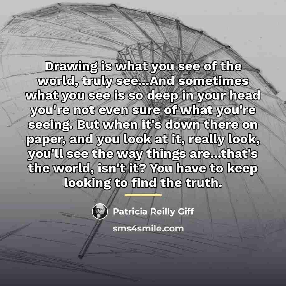 “Drawing is what you see of the world, truly see...And…” quote by Patricia Reilly Giff