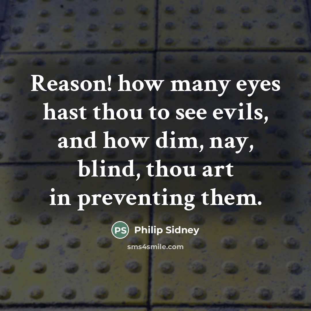 “Reason! how many eyes hast thou to see evils, and…” quote by Philip Sidney