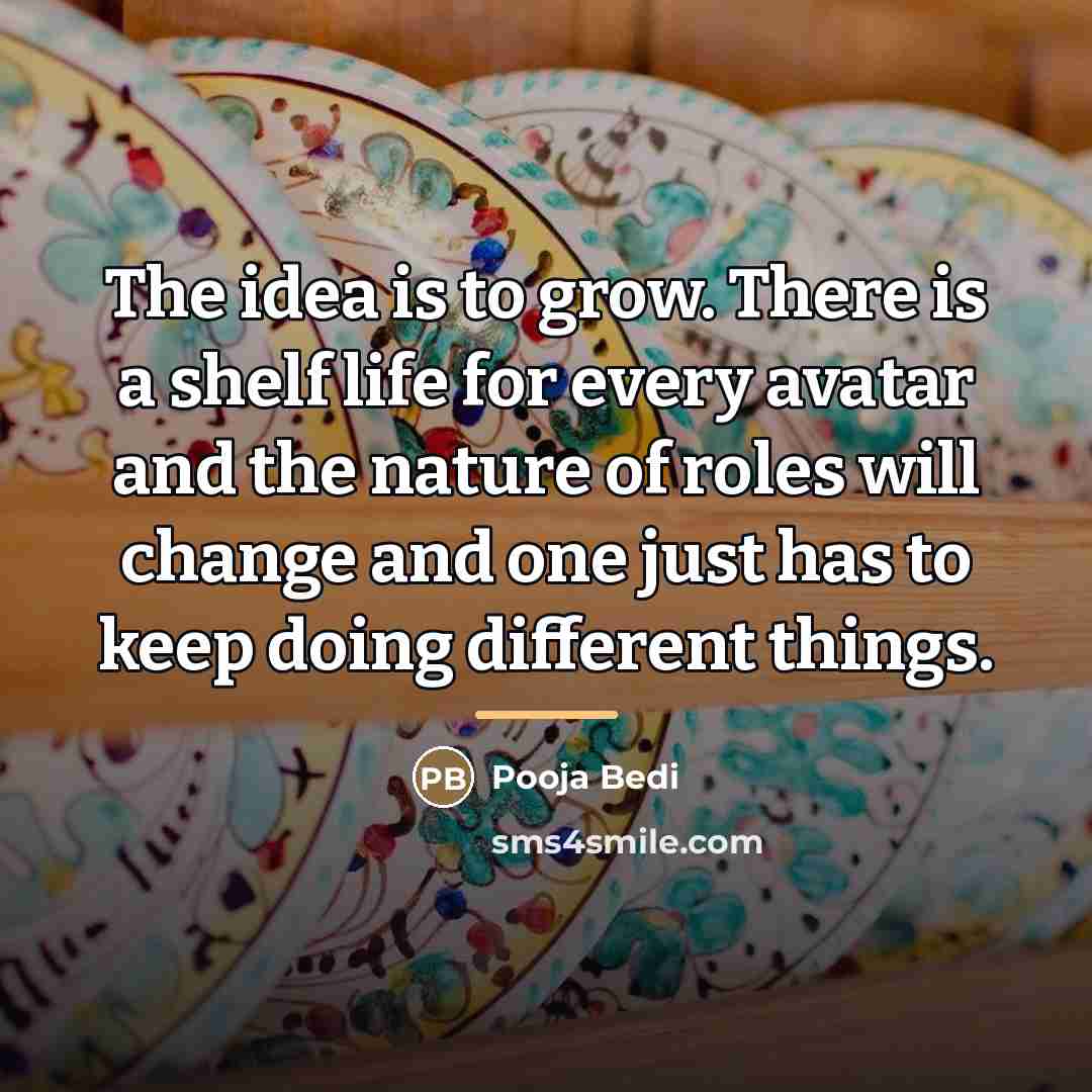 “The idea is to grow. There is a shelf life…” quote by Pooja Bedi