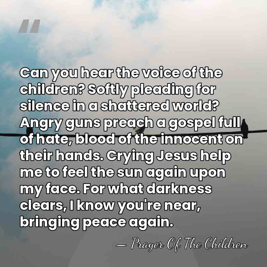 Can you hear the voice of the children? Softly pleading for silence&hellip; - Prayer Of The Children