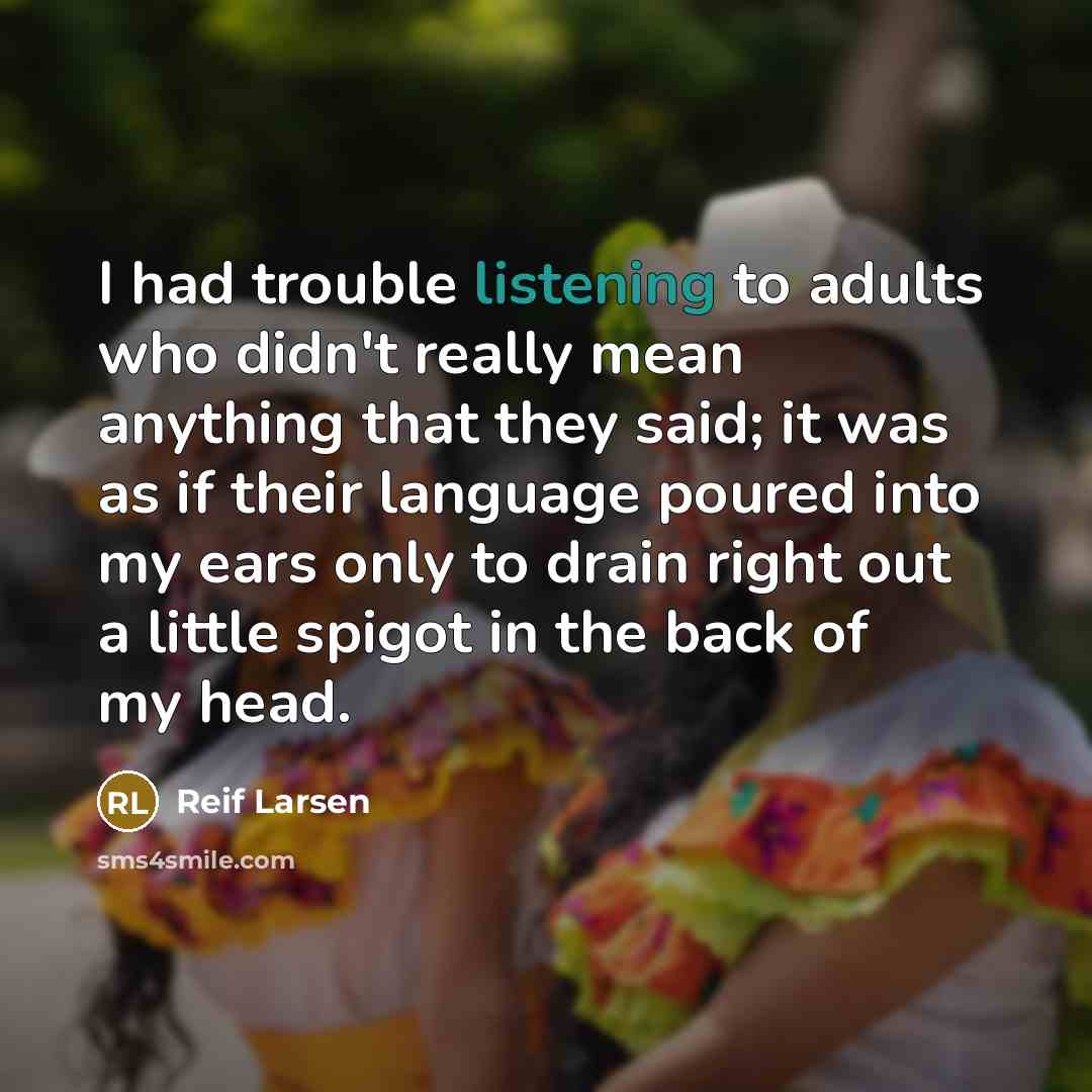 “I had trouble listening to adults who didn't really mean…” quote by Reif Larsen