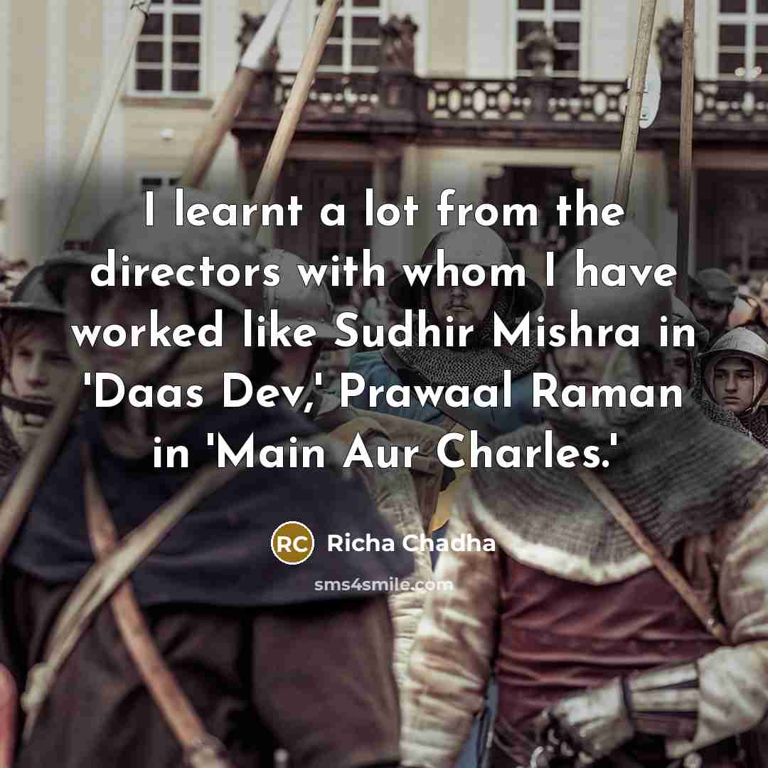 “I learnt a lot from the directors with whom I…” quote by Richa Chadha