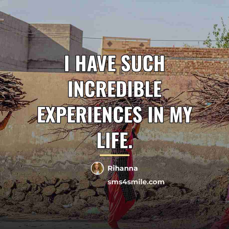 “I have such incredible experiences in my life.…” quote by Rihanna