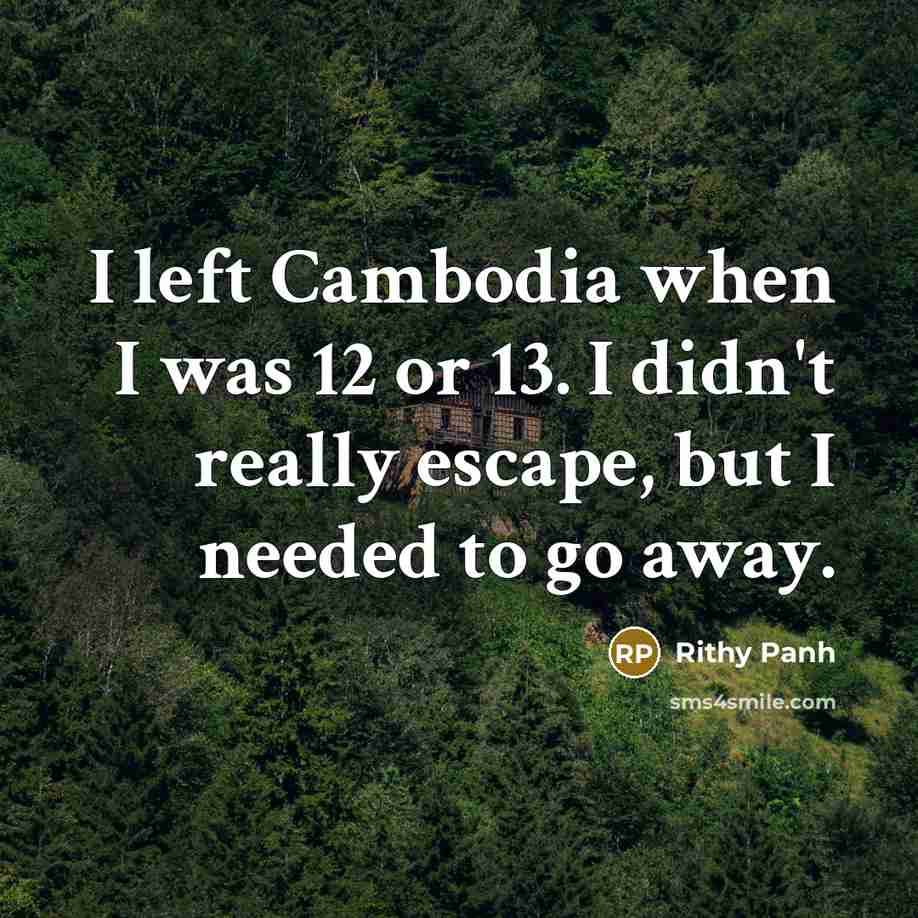 “I left Cambodia when I was 12 or 13. I…” quote by Rithy Panh