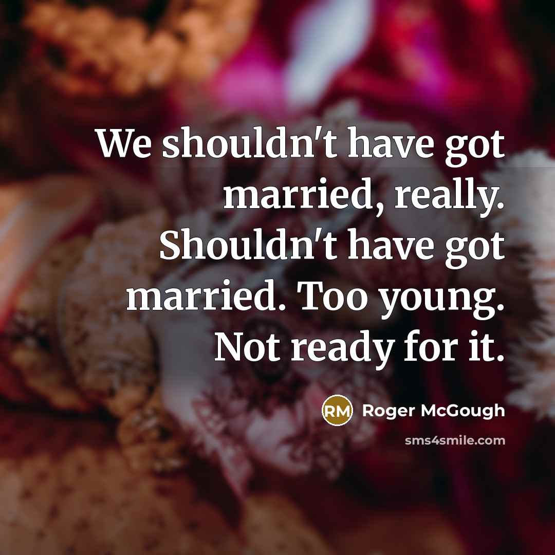 “We shouldn't have got married, really. Shouldn't have got married.…” quote by Roger McGough