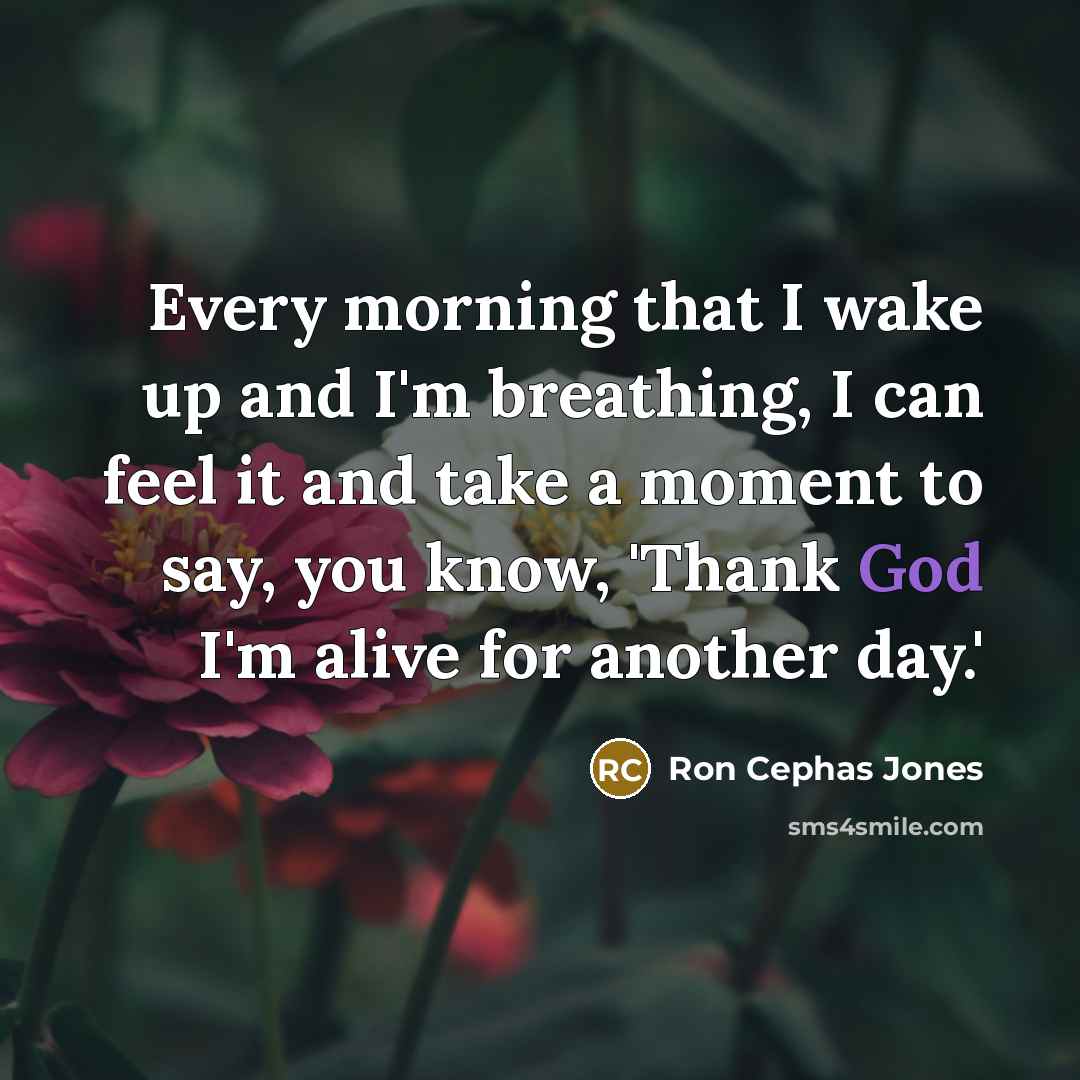 “Every morning that I wake up and I'm breathing, I…” quote by Ron Cephas Jones