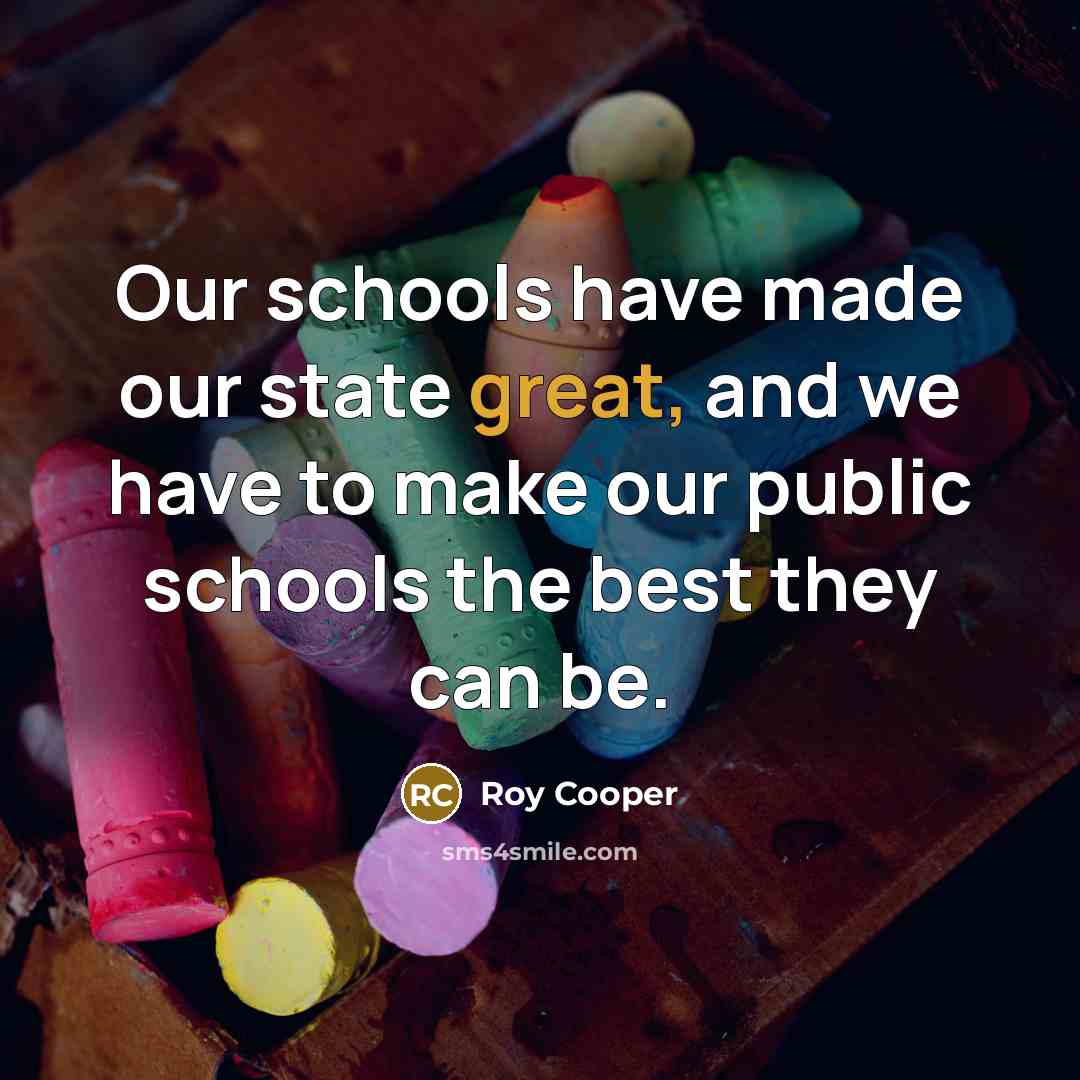 “Our schools have made our state great, and we have…” quote by Roy Cooper
