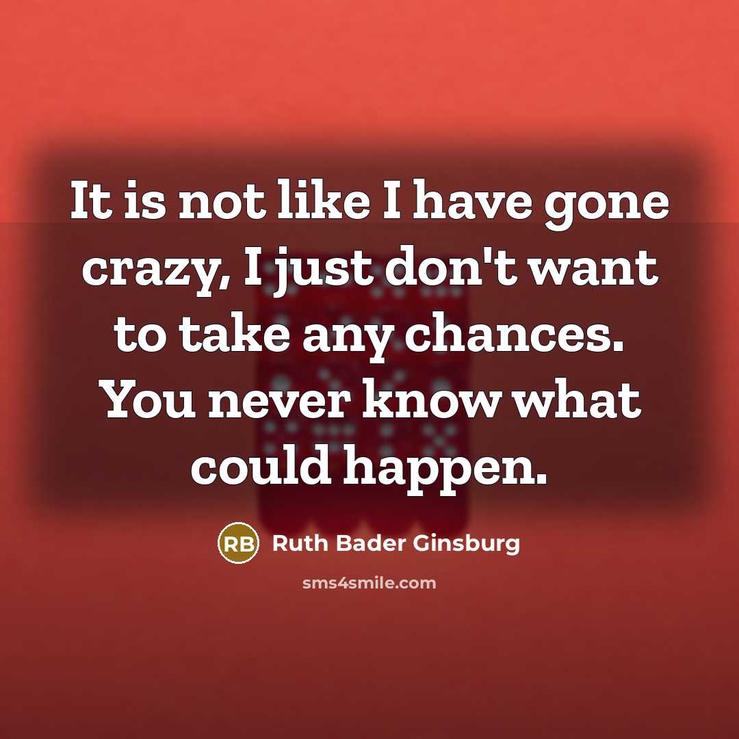 “It is not like I have gone crazy, I just…” quote by Ruth Bader Ginsburg