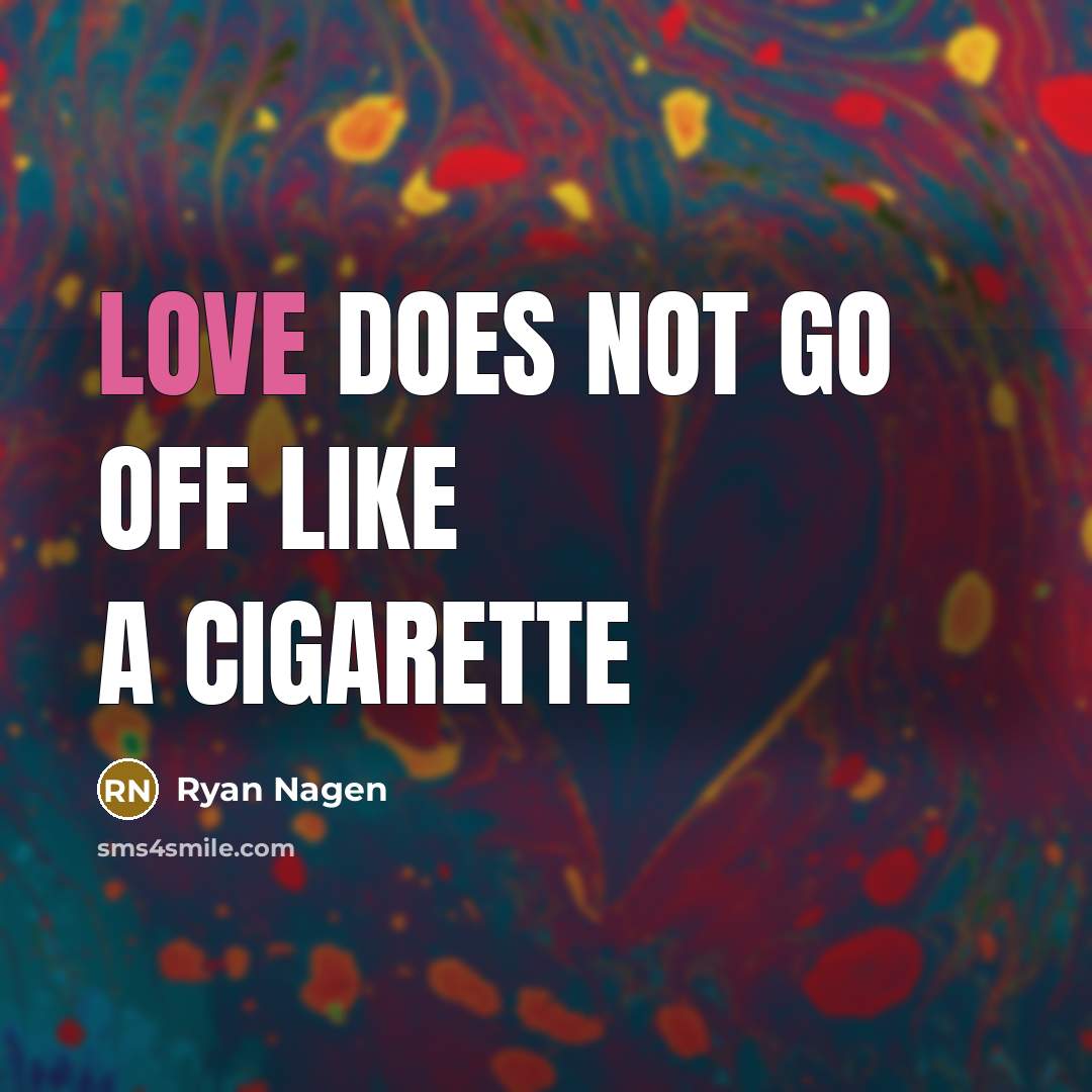“Love does not go off like a cigarette…” quote by Ryan Nagen