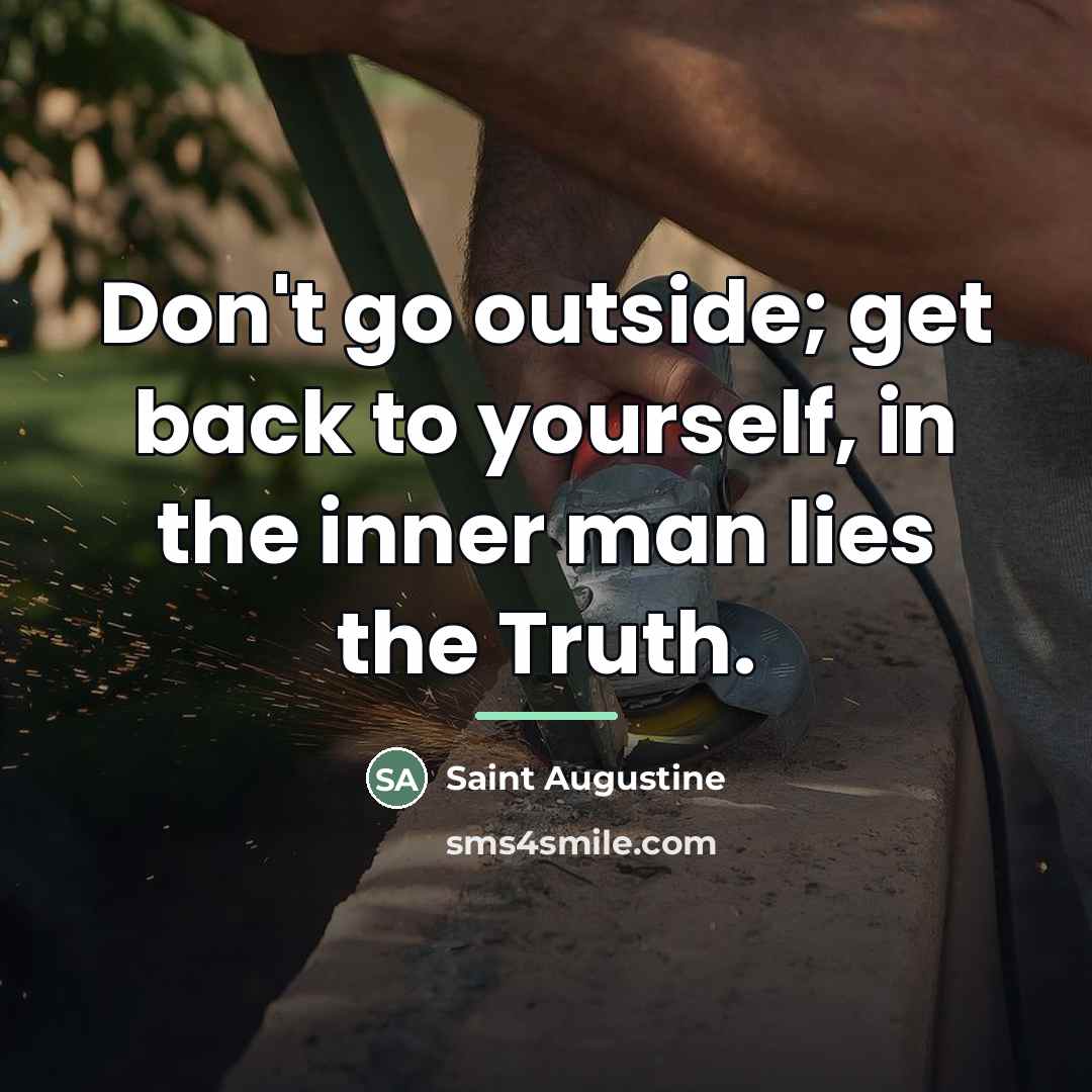 “Don't go outside; get back to yourself, in the inner…” quote by Saint Augustine