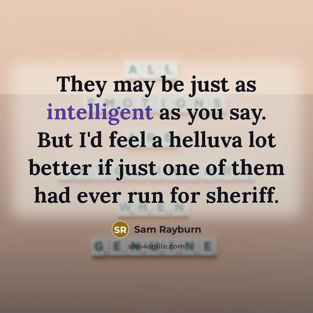 “They may be just as intelligent as you say. But…” quote by Sam Rayburn