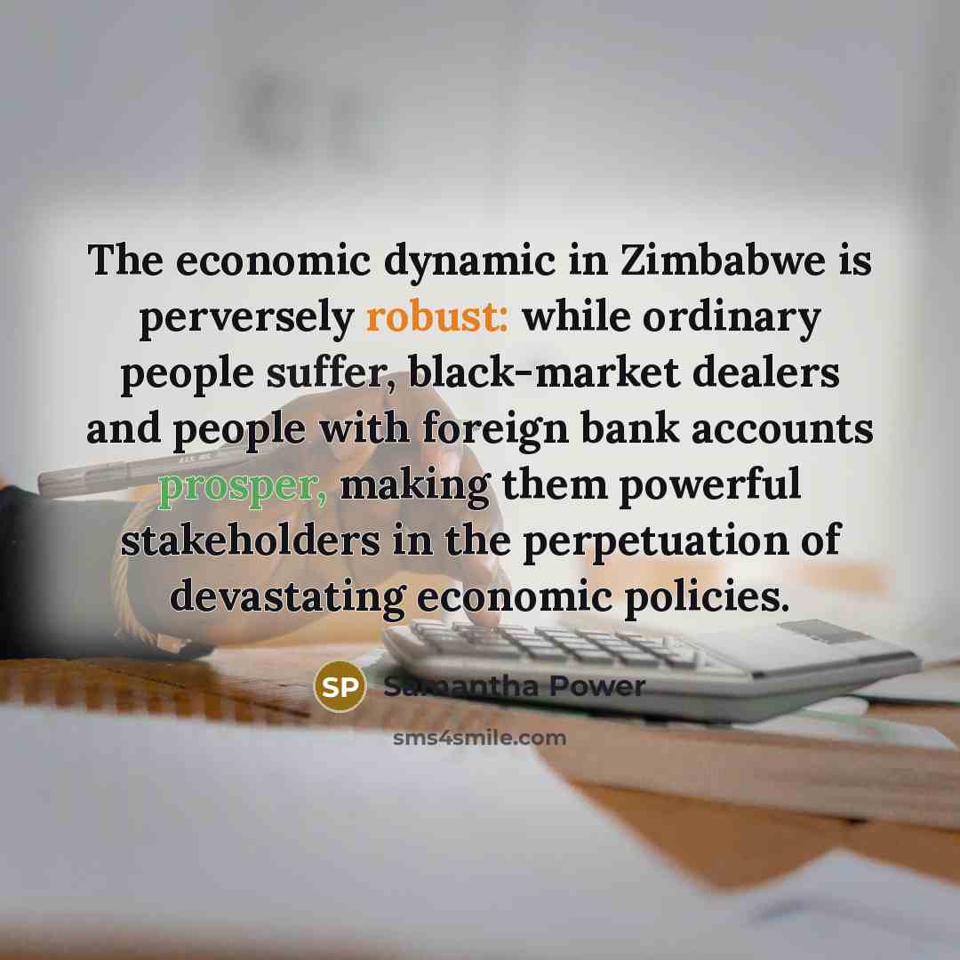 “The economic dynamic in Zimbabwe is perversely robust: while ordinary…” quote by Samantha Power